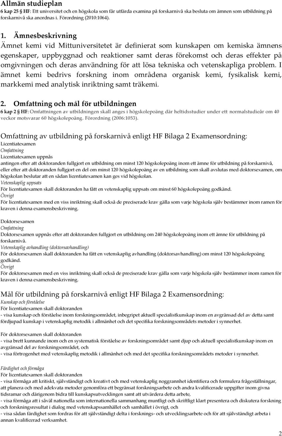 användning för att lösa tekniska och vetenskapliga problem. I ämnet kemi bedrivs forskning inom områdena organisk kemi, fysikalisk kemi, markkemi med analytisk inriktning samt träkemi. 2.