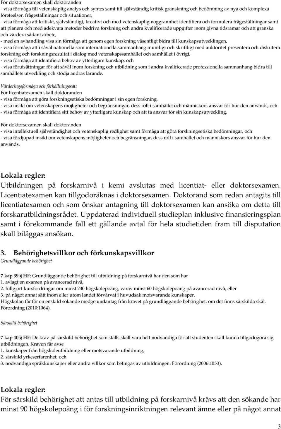 forskning och andra kvalificerade uppgifter inom givna tidsramar och att granska och värdera sådant arbete, - med en avhandling visa sin förmåga att genom egen forskning väsentligt bidra till