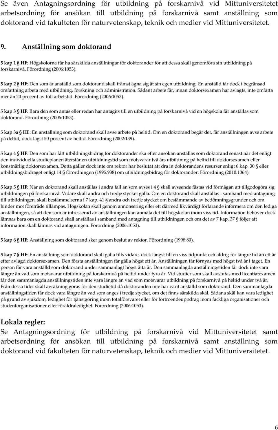 5 kap 2 HF: Den som är anställd som doktorand skall främst ägna sig åt sin egen utbildning. En anställd får dock i begränsad omfattning arbeta med utbildning, forskning och administration.