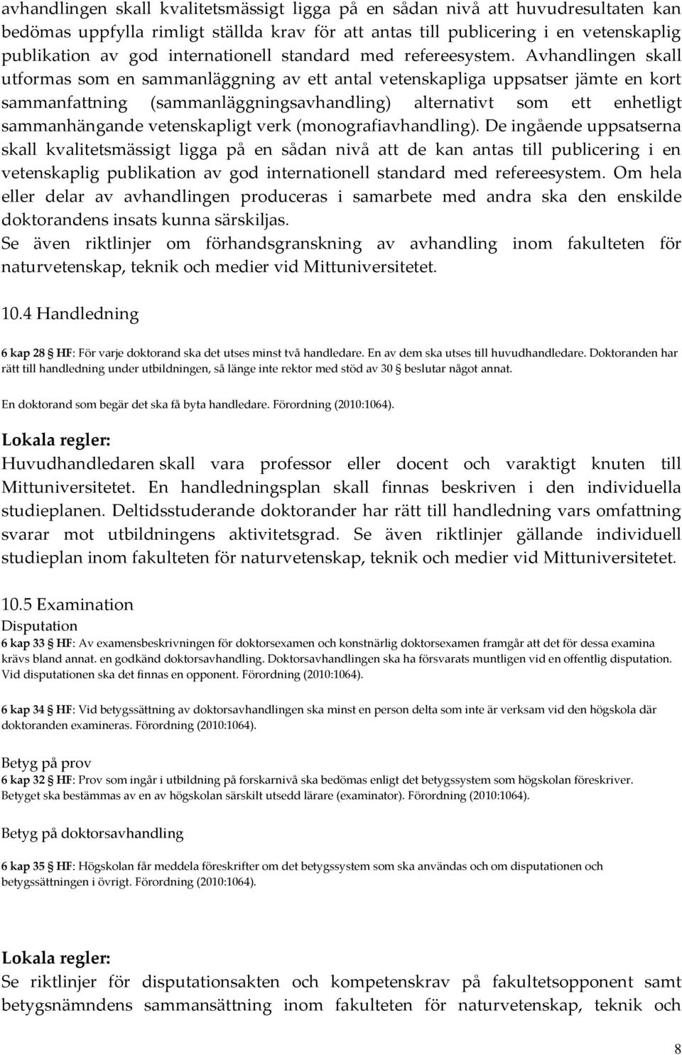 Avhandlingen skall utformas som en sammanläggning av ett antal vetenskapliga uppsatser jämte en kort sammanfattning (sammanläggningsavhandling) alternativt som ett enhetligt sammanhängande