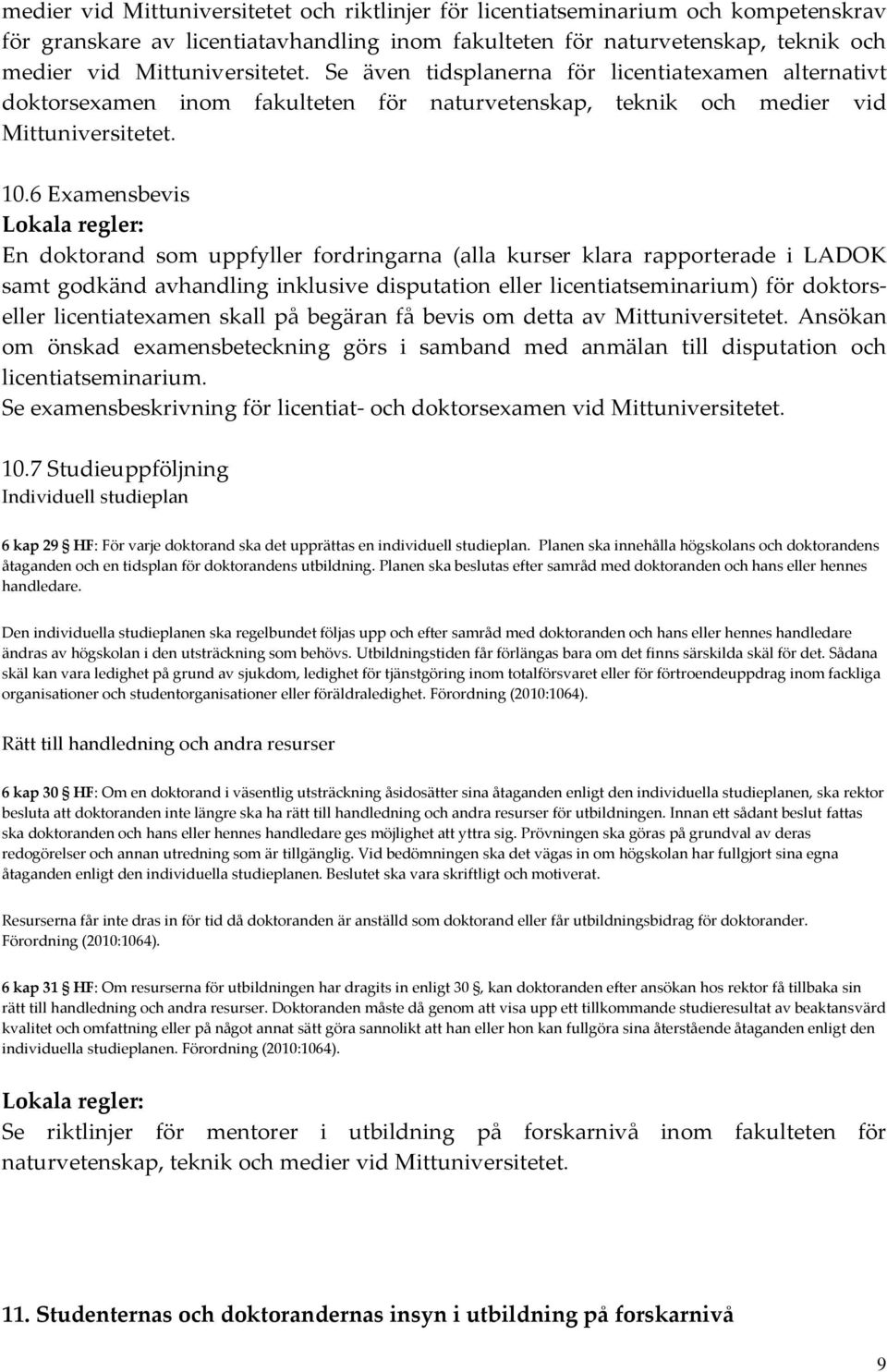 6 Examensbevis En doktorand som uppfyller fordringarna (alla kurser klara rapporterade i LADOK samt godkänd avhandling inklusive disputation eller licentiatseminarium) för doktorseller