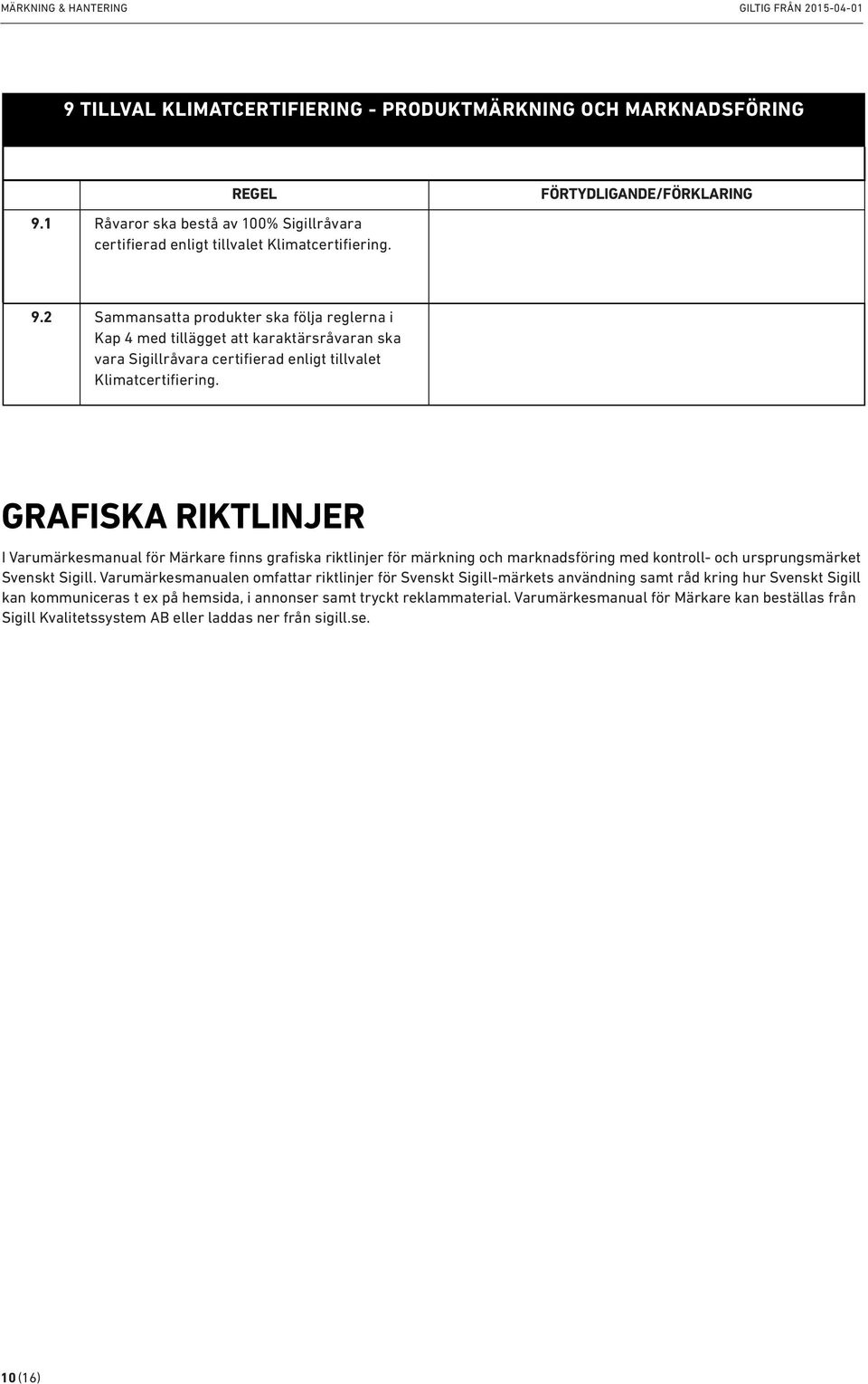 2 Sammansatta produkter ska följa reglerna i Kap 4 med tillägget att karaktärsråvaran ska vara Sigillråvara certifierad enligt tillvalet Klimatcertifiering.