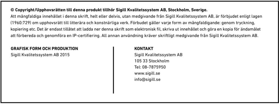 verk. Förbudet gäller varje form av mångfaldigande: genom tryckning, kopiering etc.