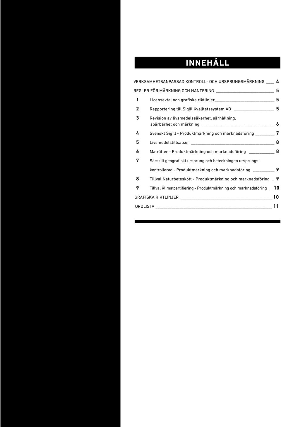 Livsmedelstillsatser 8 6 Maträtter - Produktmärkning och marknadsföring 8 7 Särskilt geografiskt ursprung och beteckningen ursprungskontrollerad - Produktmärkning och