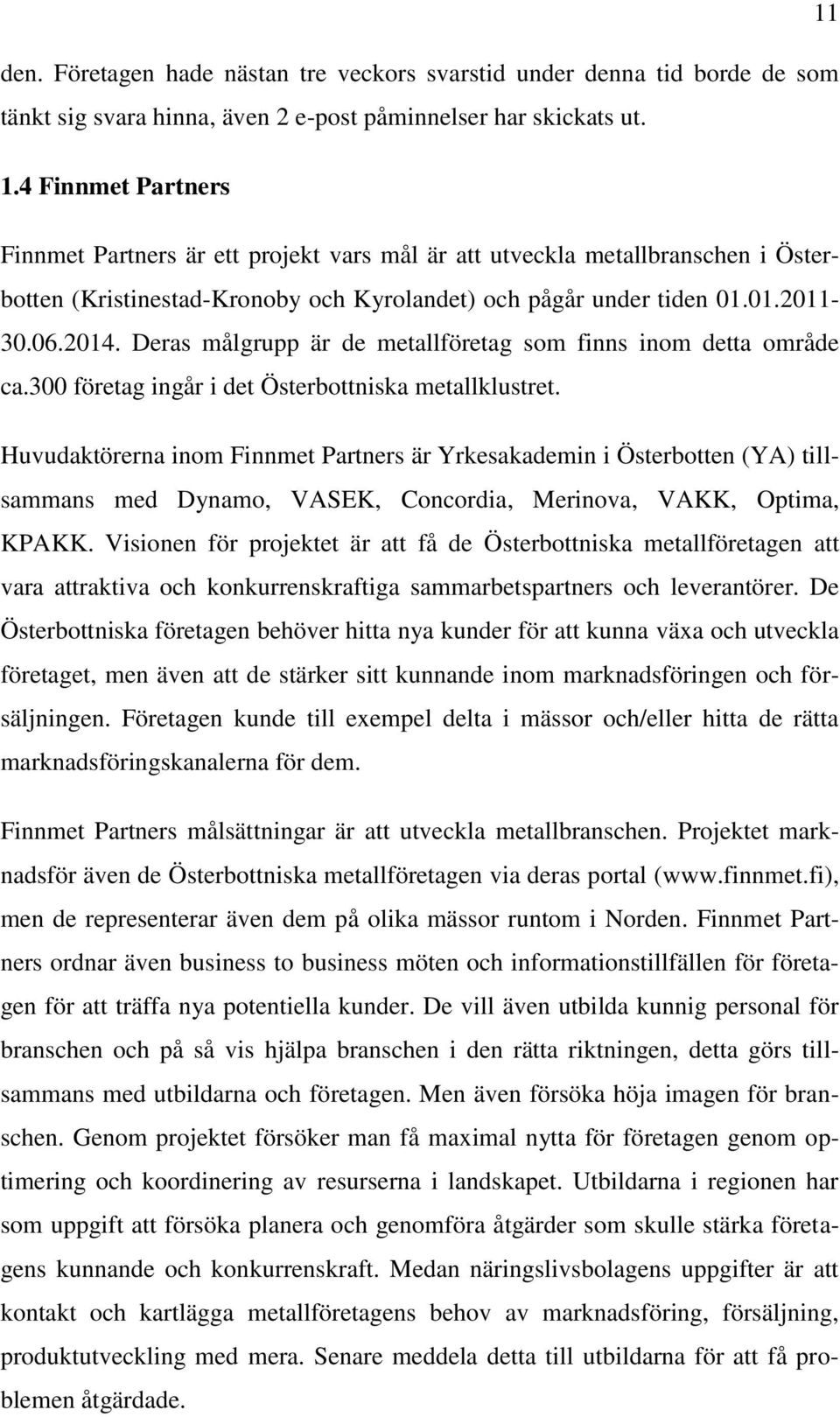 Deras målgrupp är de metallföretag som finns inom detta område ca.300 företag ingår i det Österbottniska metallklustret.