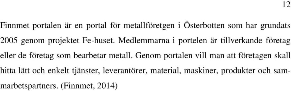 Medlemmarna i portelen är tillverkande företag eller de företag som bearbetar metall.
