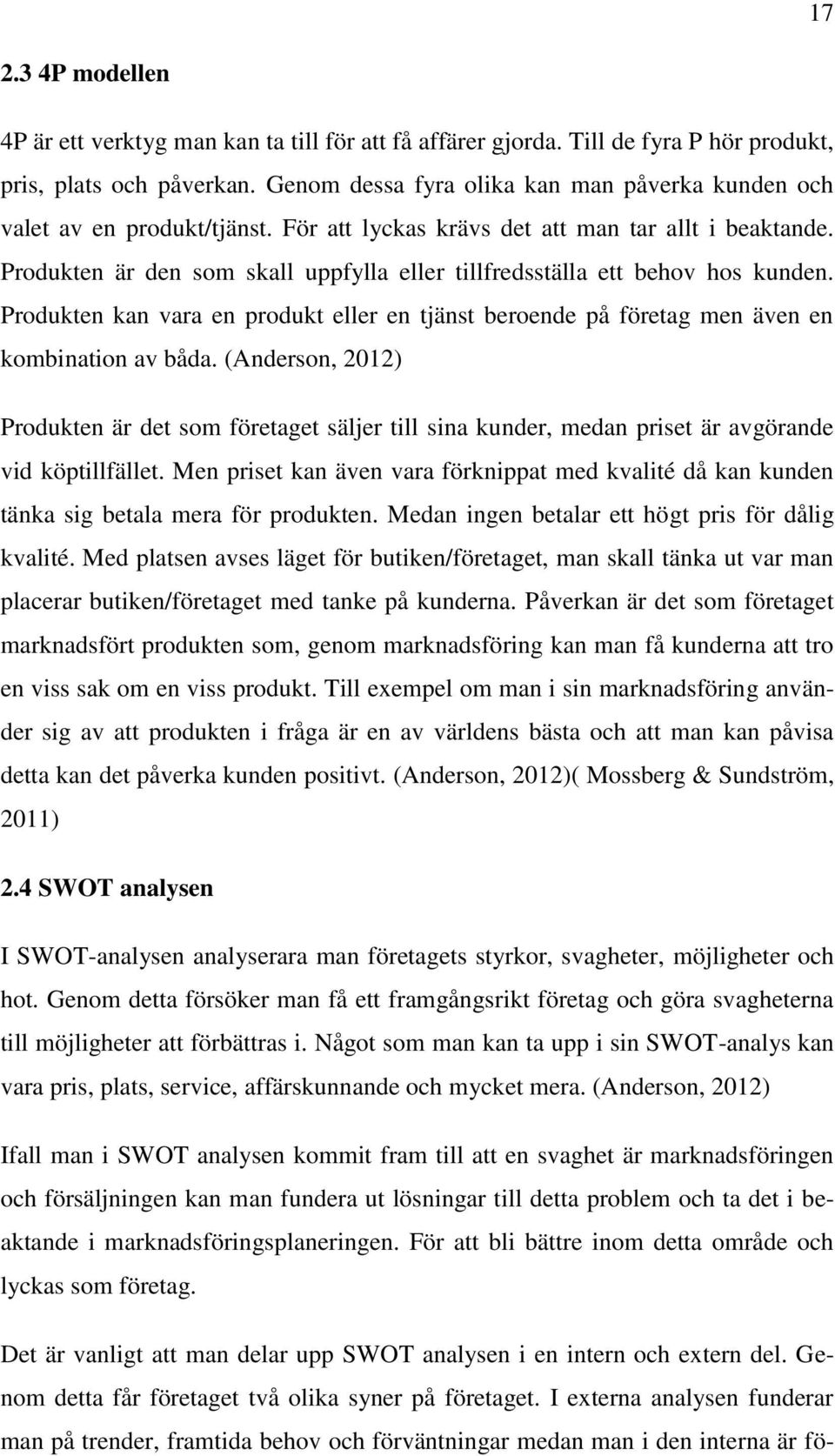 Produkten är den som skall uppfylla eller tillfredsställa ett behov hos kunden. Produkten kan vara en produkt eller en tjänst beroende på företag men även en kombination av båda.