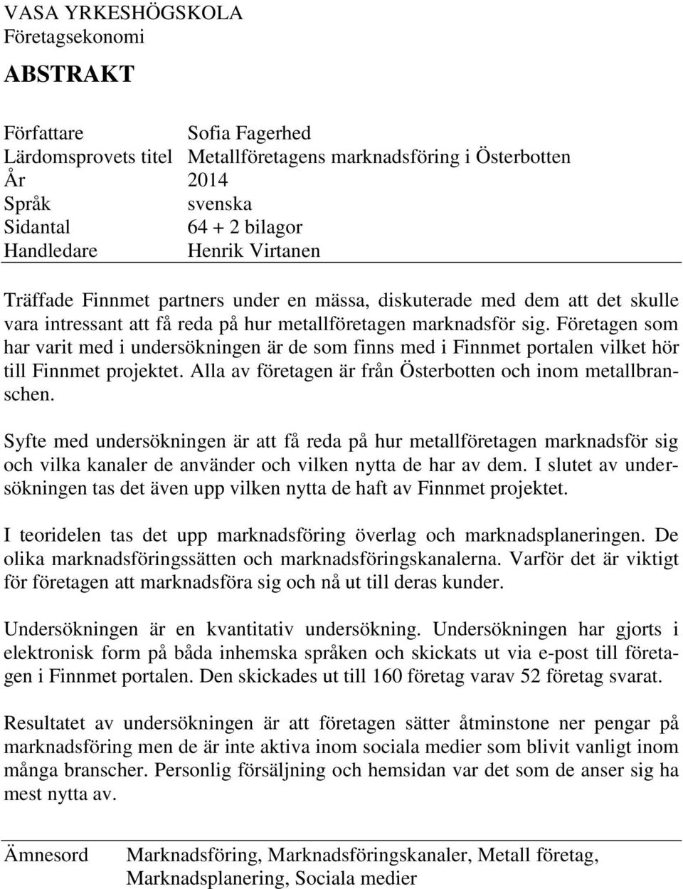 Företagen som har varit med i undersökningen är de som finns med i Finnmet portalen vilket hör till Finnmet projektet. Alla av företagen är från Österbotten och inom metallbranschen.