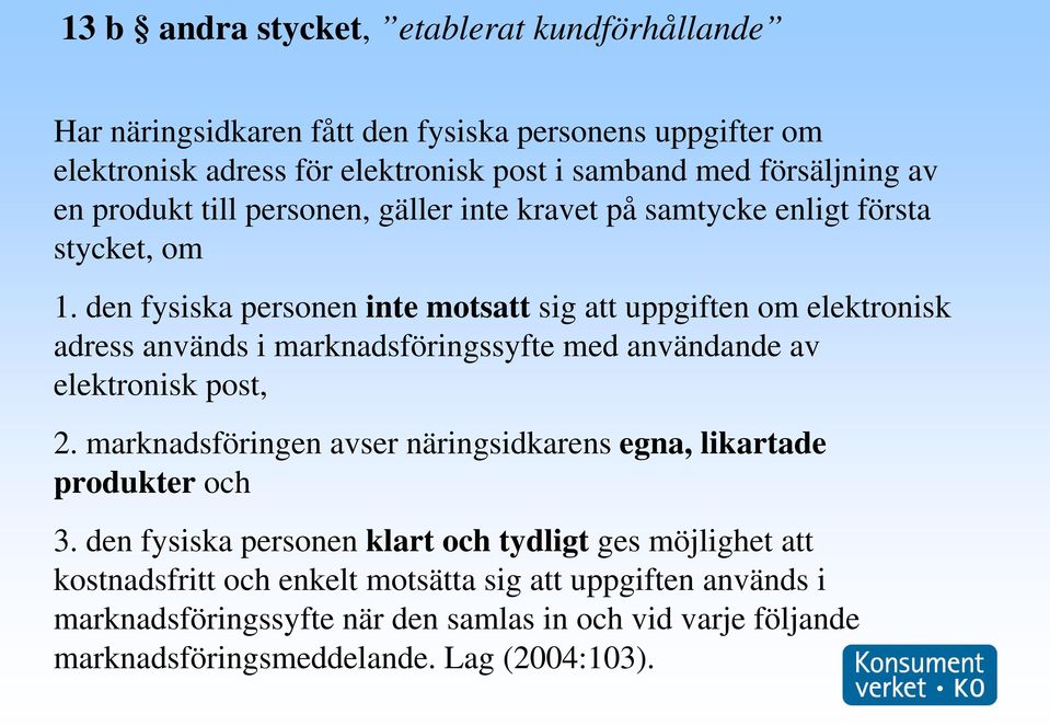 den fysiska personen inte motsatt sig att uppgiften om elektronisk adress används i marknadsföringssyfte med användande av elektronisk post, 2.