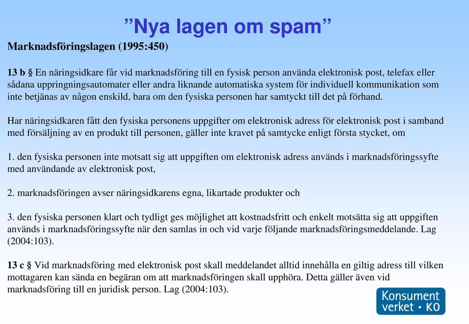 Har näringsidkaren fått den fysiska personens uppgifter om elektronisk adress för elektronisk post i samband med försäljning av en produkt till personen, gäller inte kravet på samtycke enligt första