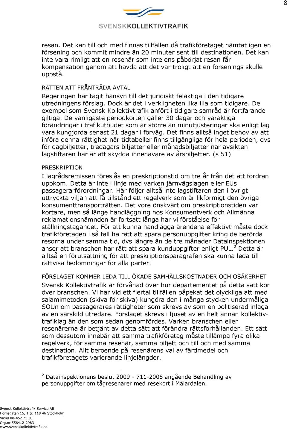 RÄTTEN ATT FRÅNTRÄDA AVTAL Regeringen har tagit hänsyn till det juridiskt felaktiga i den tidigare utredningens förslag. Dock är det i verkligheten lika illa som tidigare.