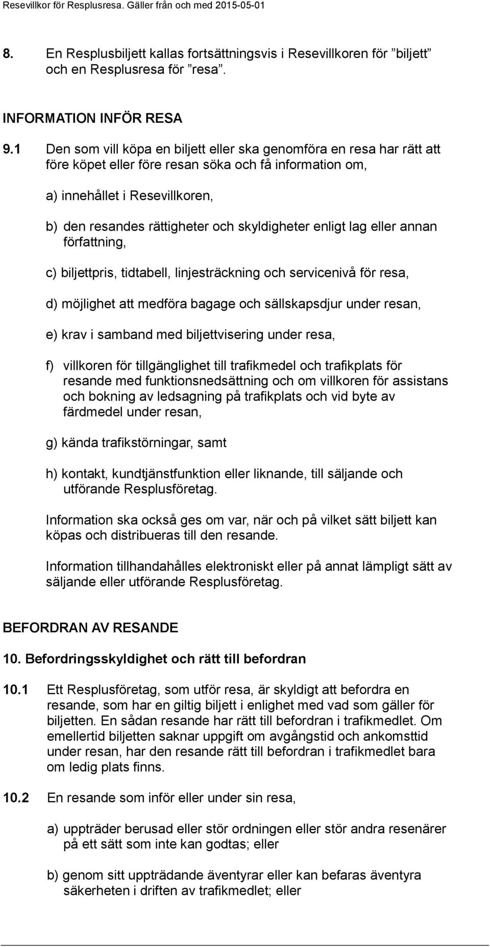 skyldigheter enligt lag eller annan författning, c) biljettpris, tidtabell, linjesträckning och servicenivå för resa, d) möjlighet att medföra bagage och sällskapsdjur under resan, e) krav i samband