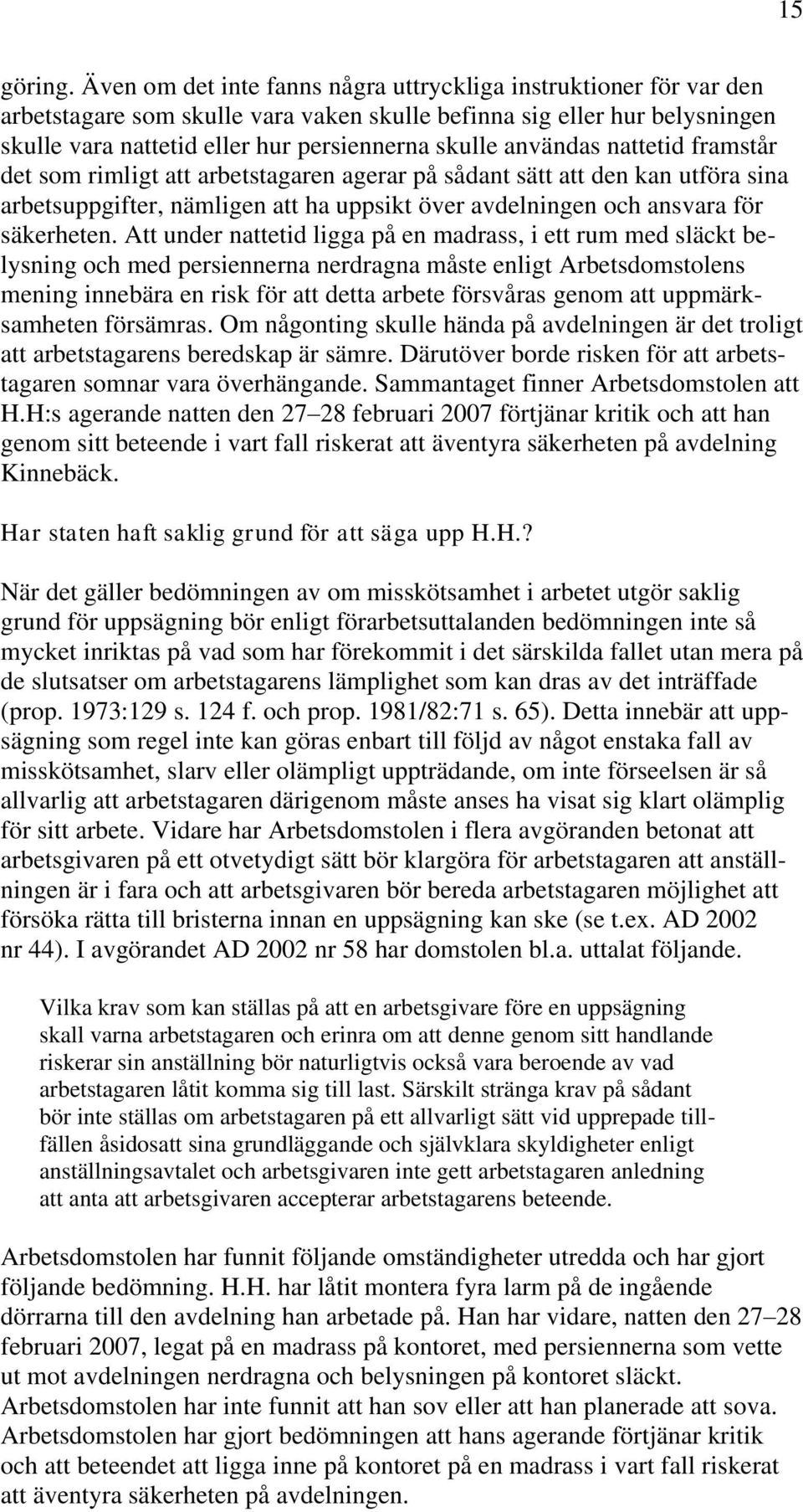 användas nattetid framstår det som rimligt att arbetstagaren agerar på sådant sätt att den kan utföra sina arbetsuppgifter, nämligen att ha uppsikt över avdelningen och ansvara för säkerheten.