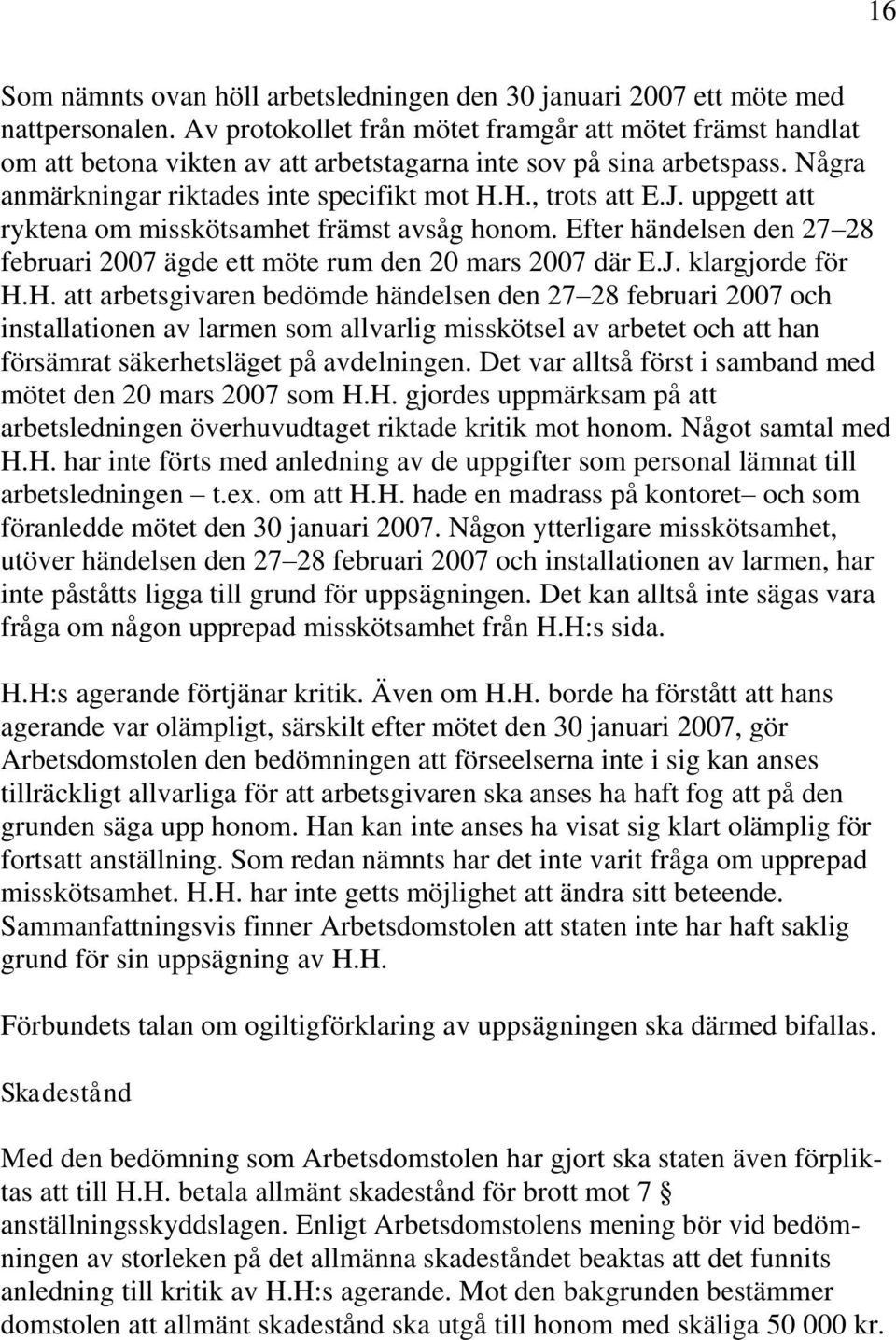 uppgett att ryktena om misskötsamhet främst avsåg honom. Efter händelsen den 27 28 februari 2007 ägde ett möte rum den 20 mars 2007 där E.J. klargjorde för H.