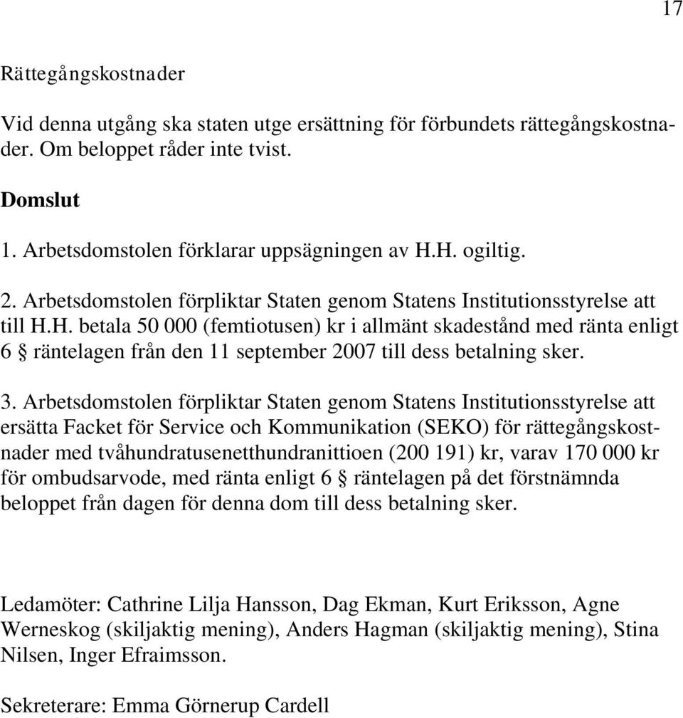 H. betala 50 000 (femtiotusen) kr i allmänt skadestånd med ränta enligt 6 räntelagen från den 11 september 2007 till dess betalning sker. 3.