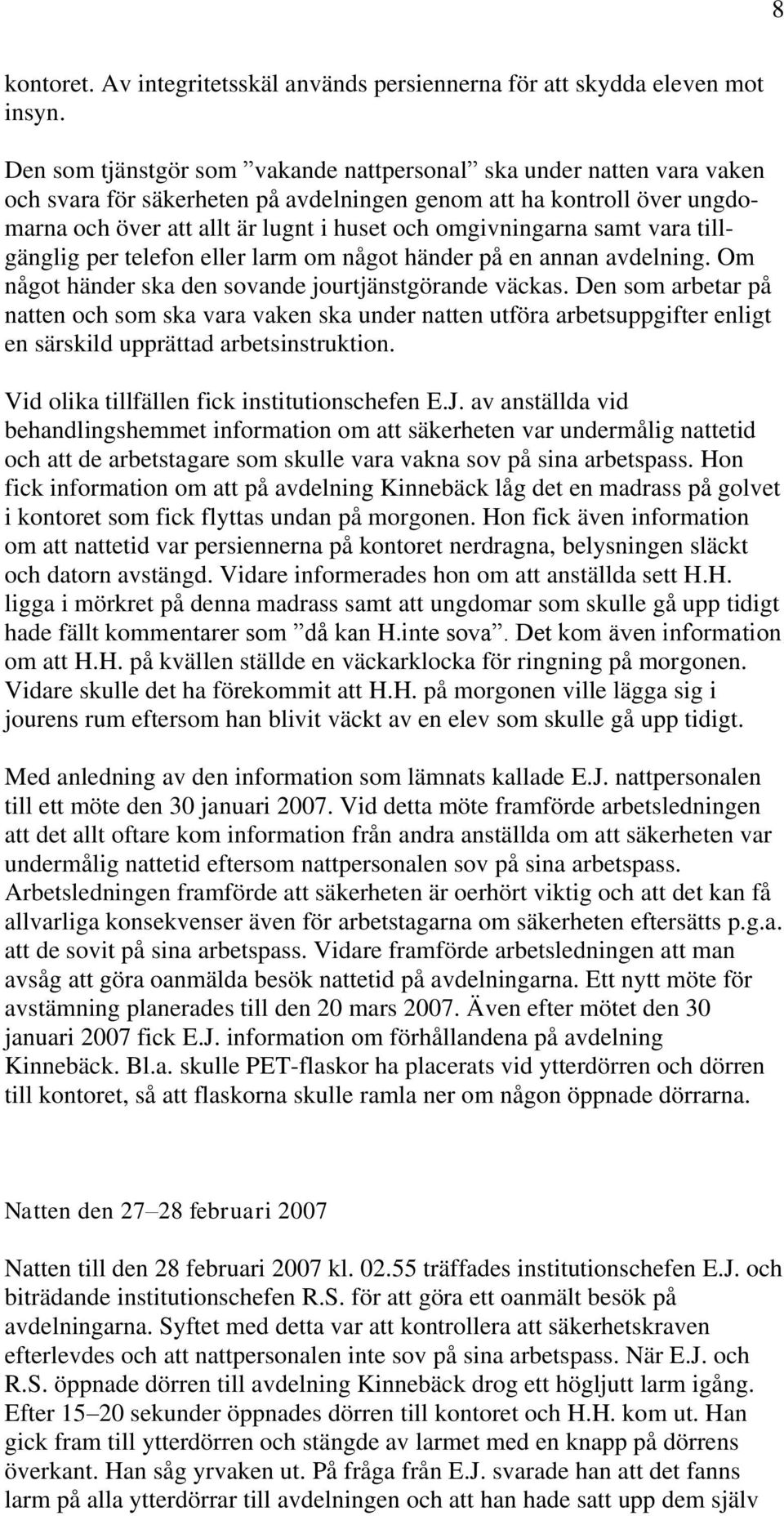 omgivningarna samt vara tillgänglig per telefon eller larm om något händer på en annan avdelning. Om något händer ska den sovande jourtjänstgörande väckas.