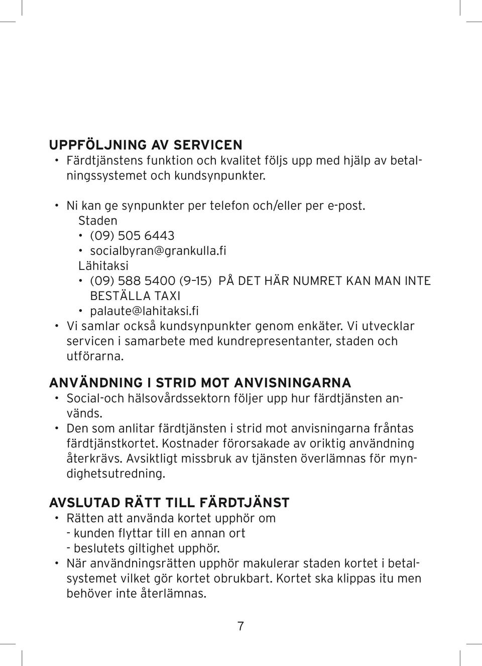 Vi utvecklar servicen i samarbete med kundrepresentanter, staden och utförarna. ANVÄNDNING I STRID MOT ANVISNINGARNA Social-och hälsovårdssektorn följer upp hur färdtjänsten används.