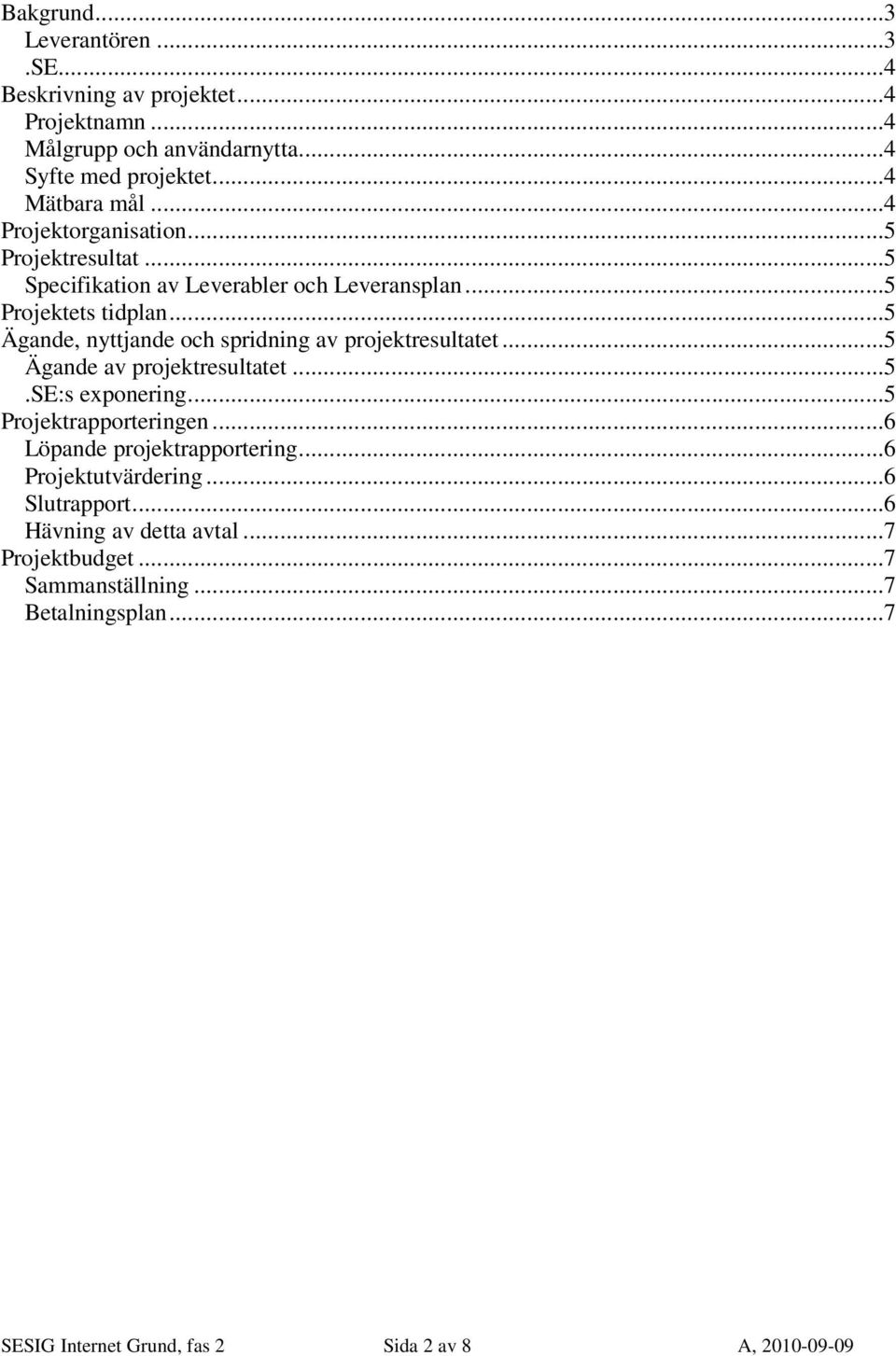 ..5 Ägande, nyttjande och spridning av projektresultatet...5 Ägande av projektresultatet...5.se:s exponering...5 Projektrapporteringen.