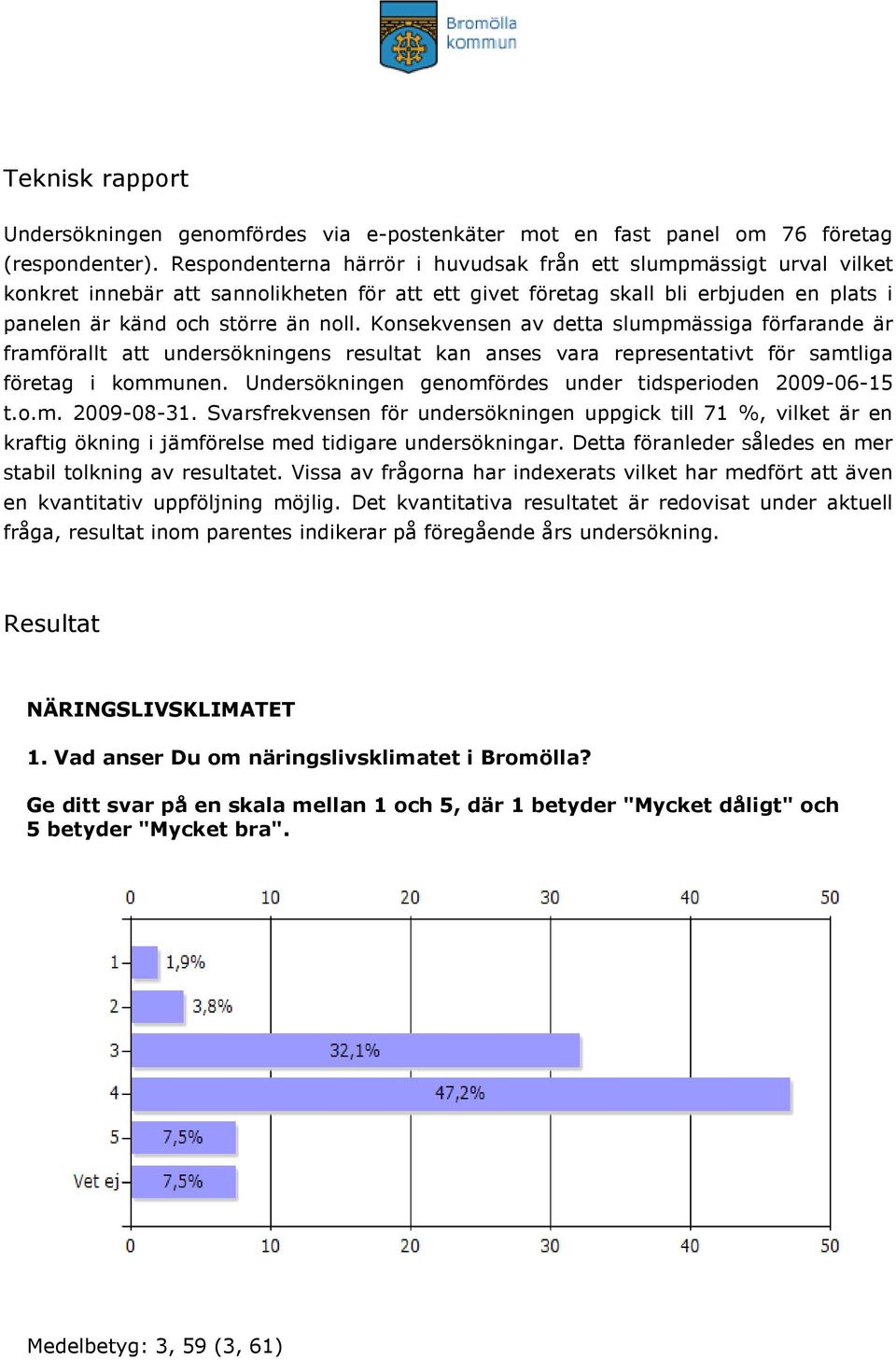 Konsekvensen av detta slumpmässiga förfarande är framförallt att undersökningens resultat kan anses vara representativt för samtliga företag i kommunen.