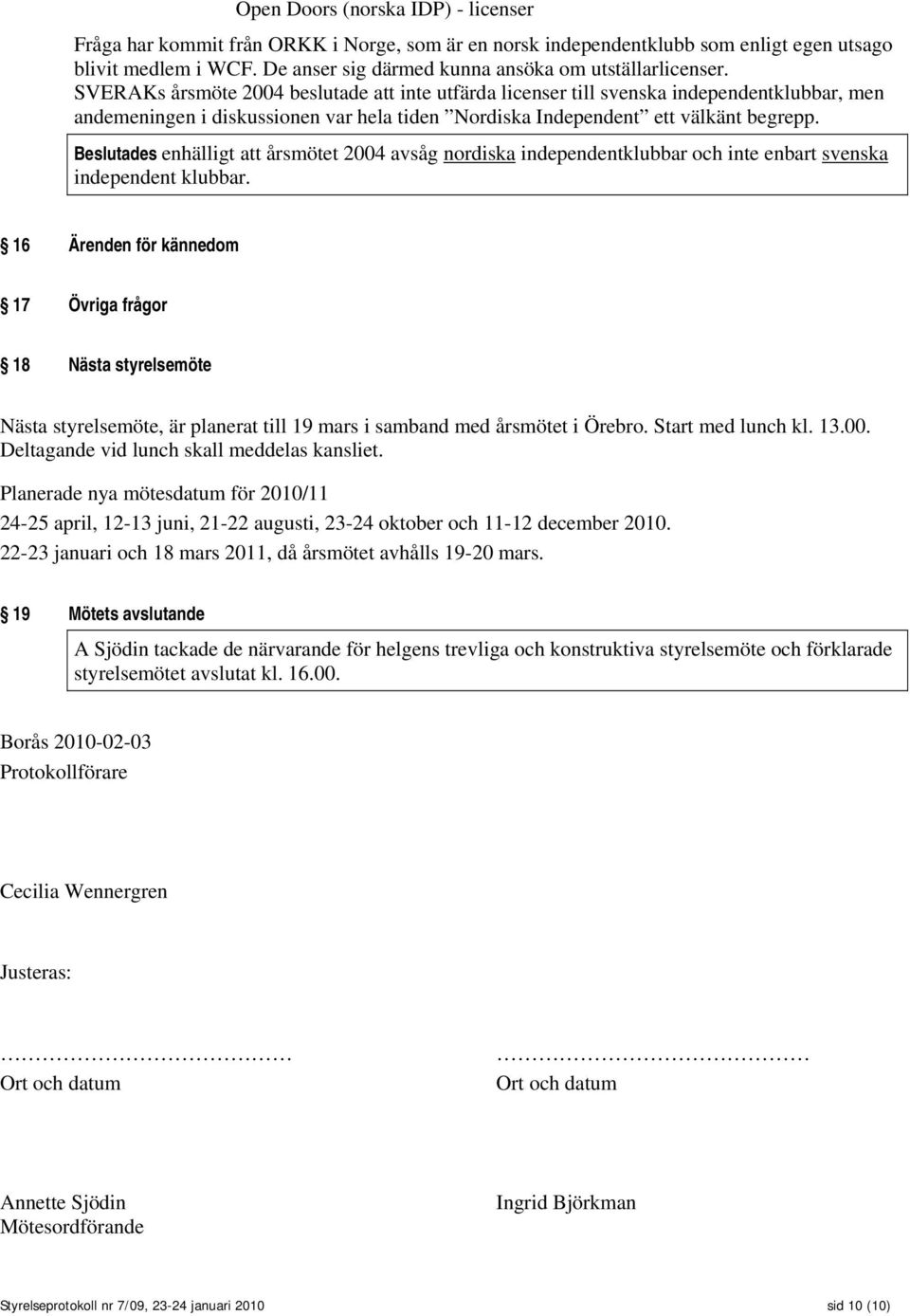 SVERAKs årsmöte 2004 beslutade att inte utfärda licenser till svenska independentklubbar, men andemeningen i diskussionen var hela tiden Nordiska Independent ett välkänt begrepp.