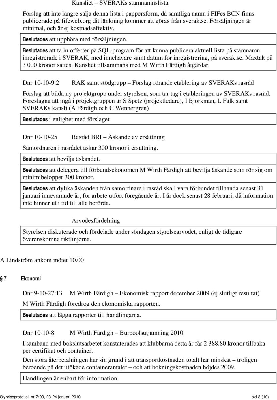 Beslutades att ta in offerter på SQL-program för att kunna publicera aktuell lista på stamnamn inregistrerade i SVERAK, med innehavare samt datum för inregistrering, på sverak.se.