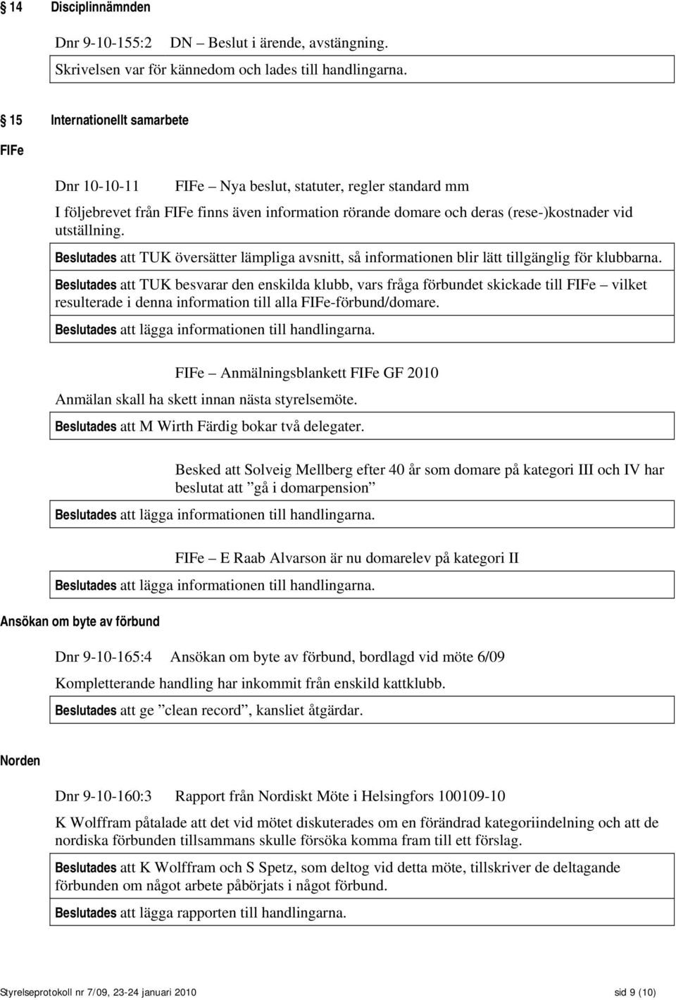 Beslutades att TUK översätter lämpliga avsnitt, så informationen blir lätt tillgänglig för klubbarna.