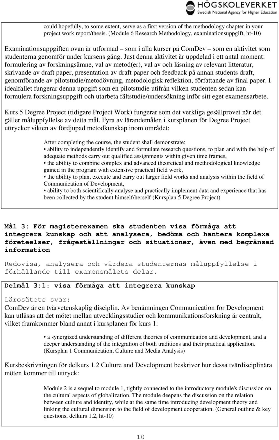 Just denna aktivitet är uppdelad i ett antal moment: formulering av forskningsämne, val av metod(er), val av och läsning av relevant litteratur, skrivande av draft paper, presentation av draft paper