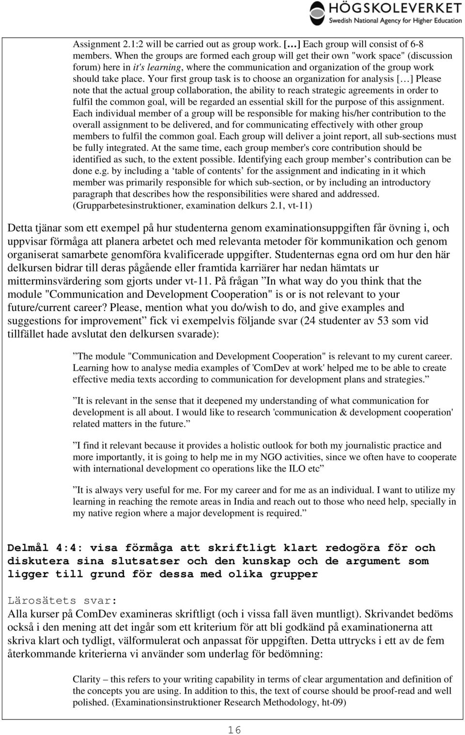 Your first group task is to choose an organization for analysis [ ] Please note that the actual group collaboration, the ability to reach strategic agreements in order to fulfil the common goal, will