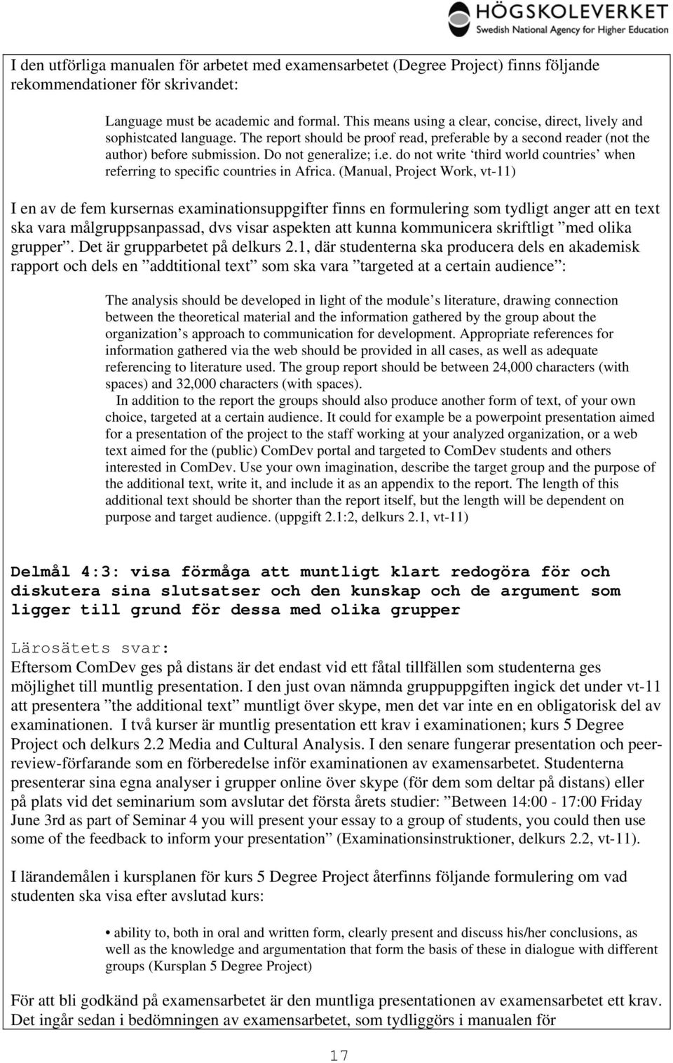 (Manual, Project Work, vt-11) I en av de fem kursernas examinationsuppgifter finns en formulering som tydligt anger att en text ska vara målgruppsanpassad, dvs visar aspekten att kunna kommunicera