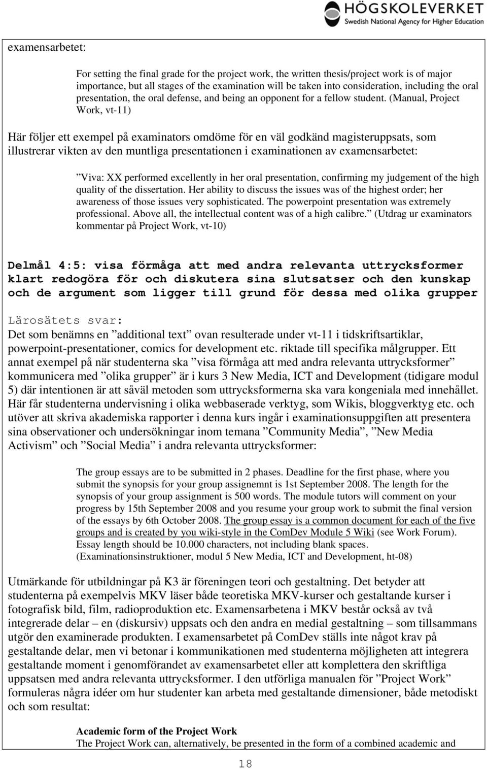 (Manual, Project Work, vt-11) Här följer ett exempel på examinators omdöme för en väl godkänd magisteruppsats, som illustrerar vikten av den muntliga presentationen i examinationen av examensarbetet: