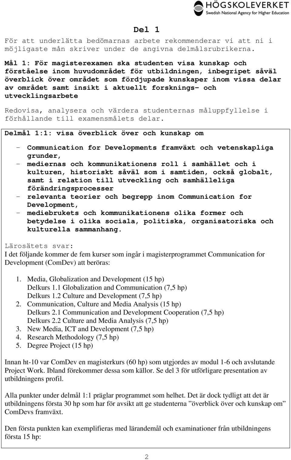 samt insikt i aktuellt forsknings- och utvecklingsarbete Redovisa, analysera och värdera studenternas måluppfyllelse i förhållande till examensmålets delar.