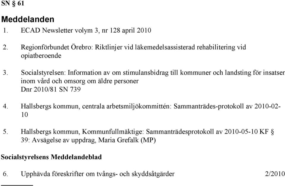 Socialstyrelsen: Information av om stimulansbidrag till kommuner och landsting för insatser inom vård och omsorg om äldre personer Dnr 2010/81 SN 739 4.