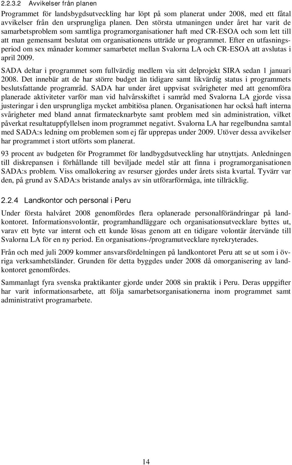 programmet. Efter en utfasningsperiod om sex månader kommer samarbetet mellan Svalorna LA och CR-ESOA att avslutas i april 2009.