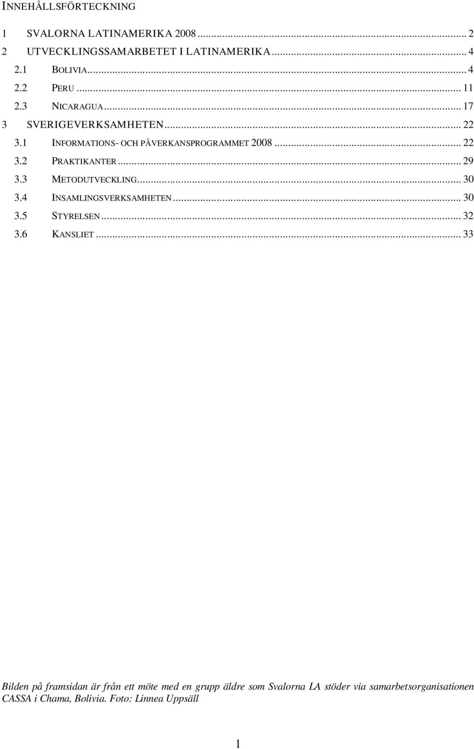 .. 29 3.3 METODUTVECKLING... 30 3.4 INSAMLINGSVERKSAMHETEN... 30 3.5 STYRELSEN... 32 3.6 KANSLIET.