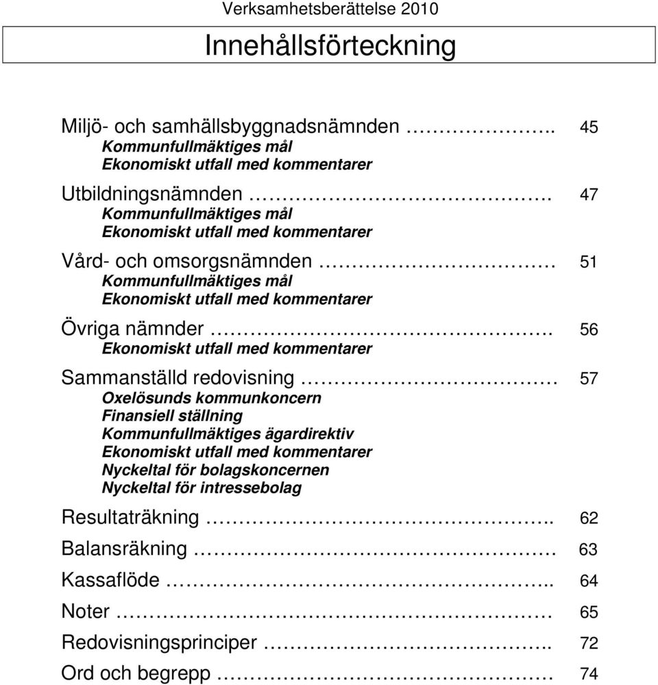 56 Ekonomiskt utfall med kommentarer Sammanställd redovisning 57 Oxelösunds kommunkoncern Finansiell ställning Kommunfullmäktiges ägardirektiv Ekonomiskt utfall