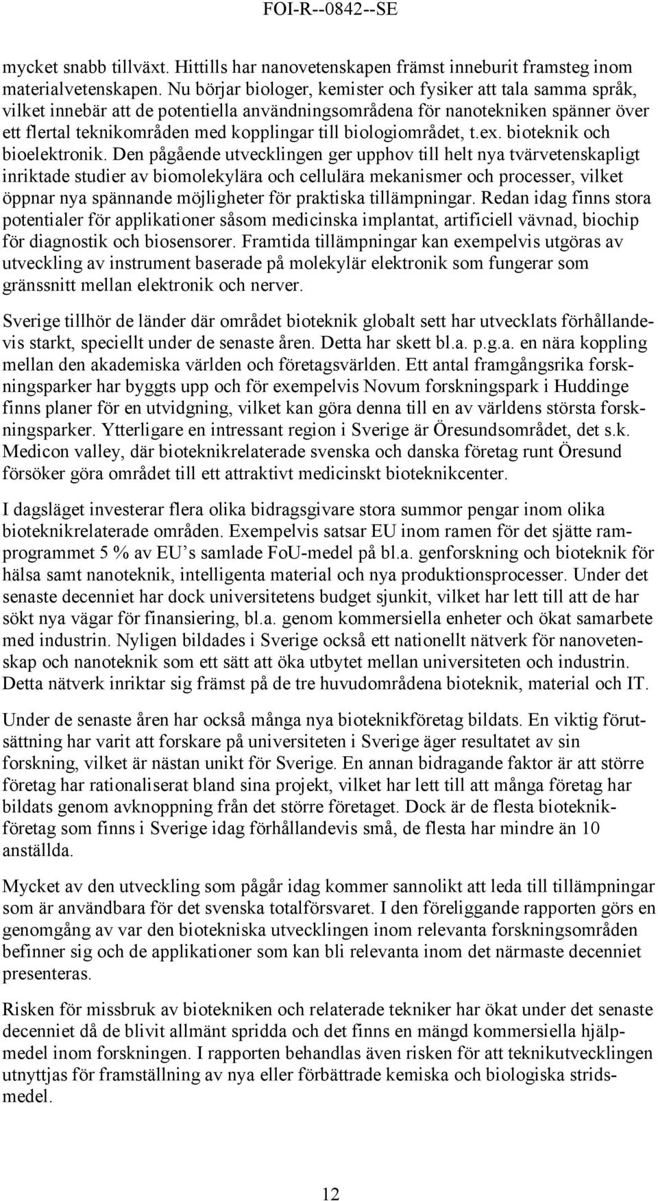 biologiområdet, t.ex. bioteknik och bioelektronik.