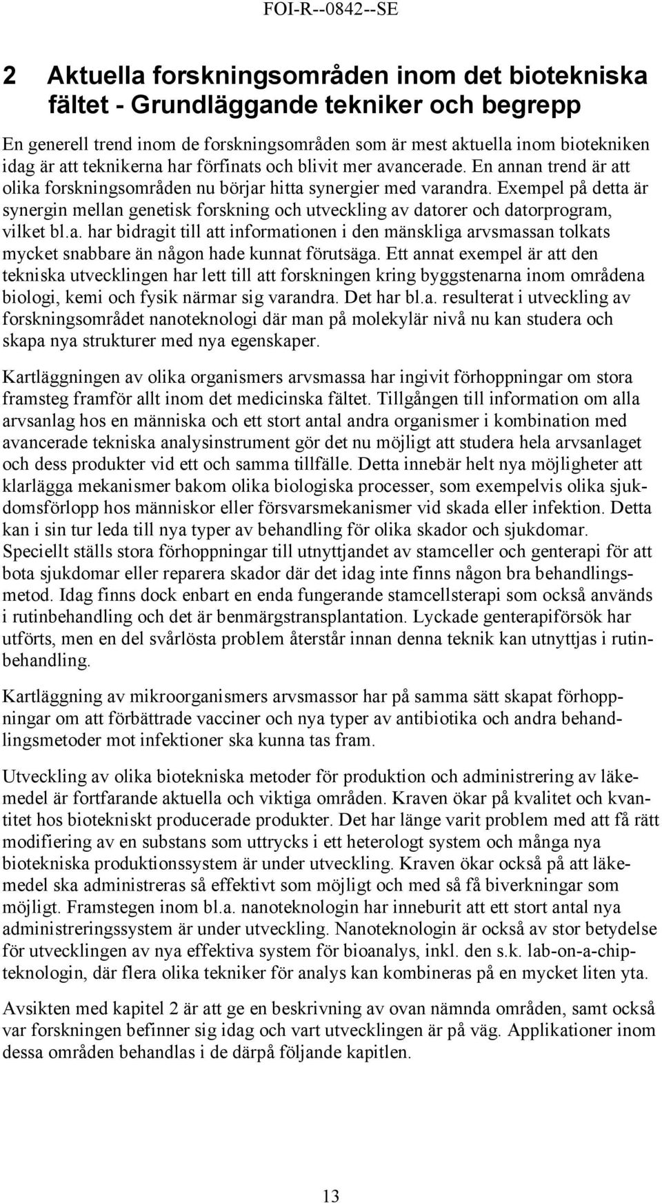 Exempel på detta är synergin mellan genetisk forskning och utveckling av datorer och datorprogram, vilket bl.a. har bidragit till att informationen i den mänskliga arvsmassan tolkats mycket snabbare än någon hade kunnat förutsäga.