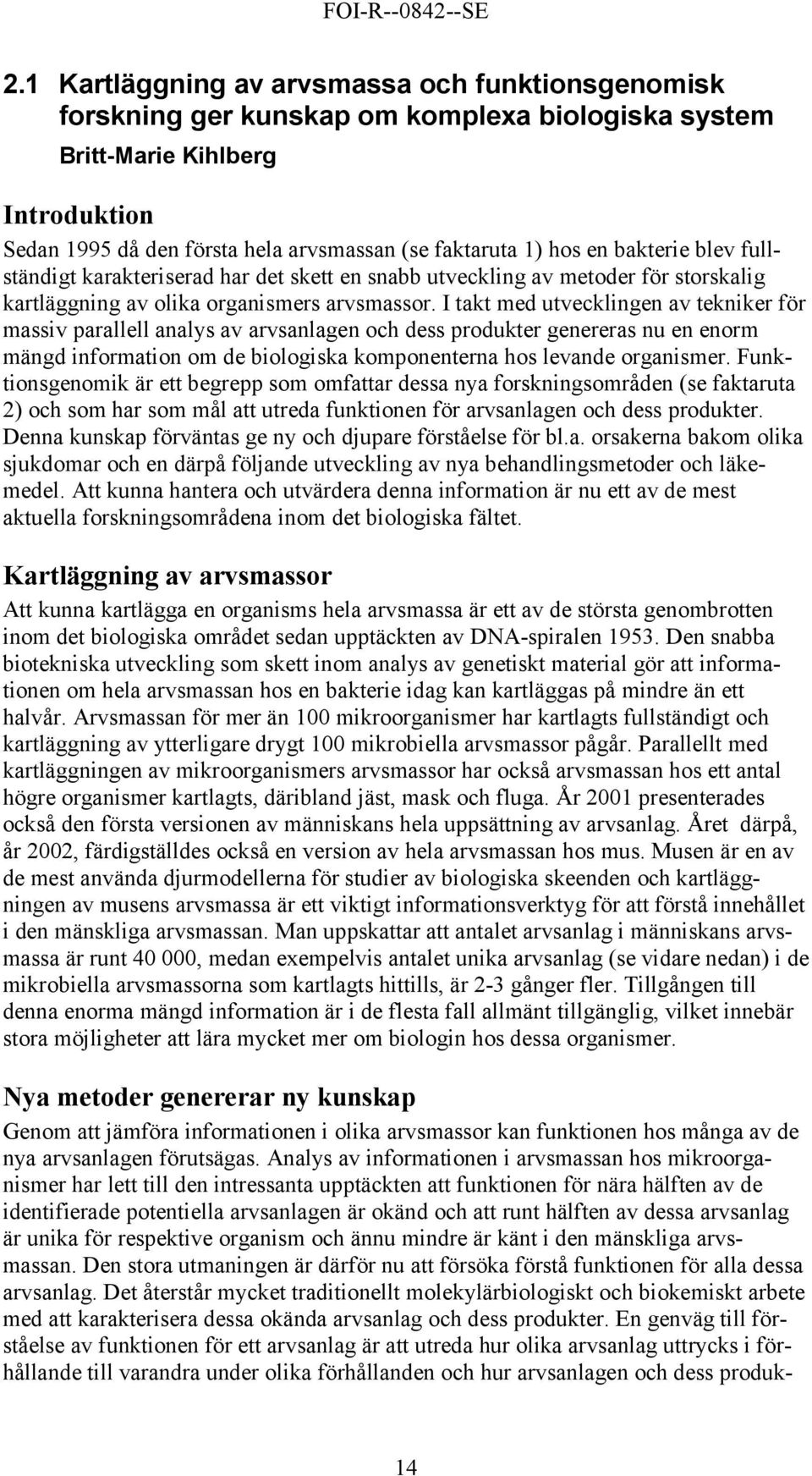 I takt med utvecklingen av tekniker för massiv parallell analys av arvsanlagen och dess produkter genereras nu en enorm mängd information om de biologiska komponenterna hos levande organismer.