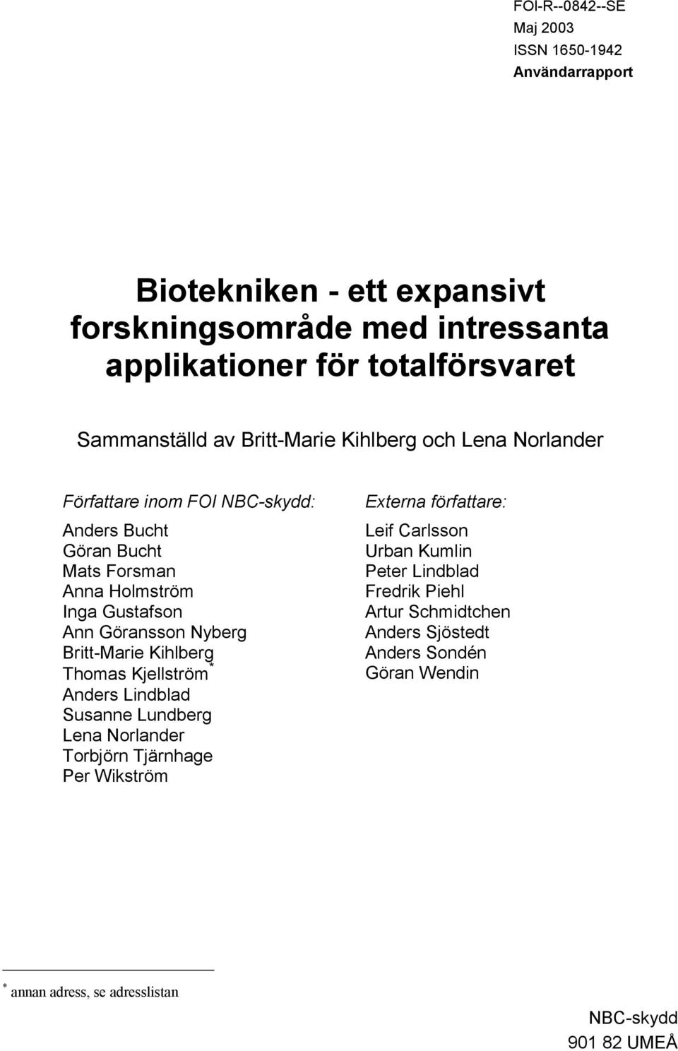 Nyberg Britt-Marie Kihlberg Thomas Kjellström * Anders Lindblad Susanne Lundberg Lena Norlander Torbjörn Tjärnhage Per Wikström Externa författare: Leif