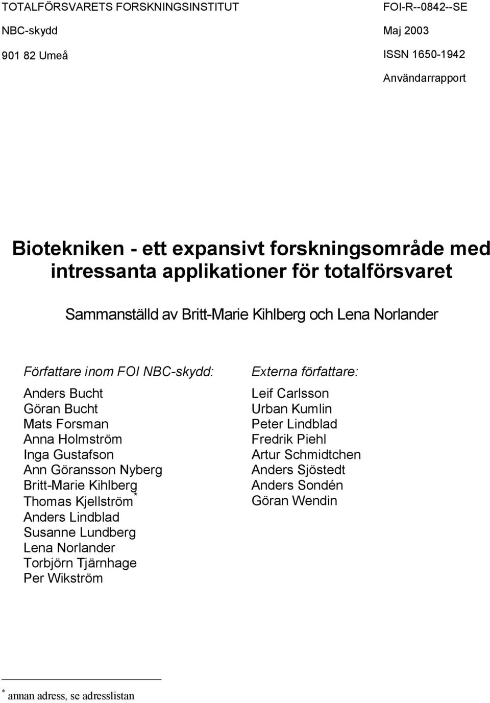 Forsman Anna Holmström Inga Gustafson Ann Göransson Nyberg Britt-Marie Kihlberg Thomas Kjellström * Anders Lindblad Susanne Lundberg Lena Norlander Torbjörn Tjärnhage