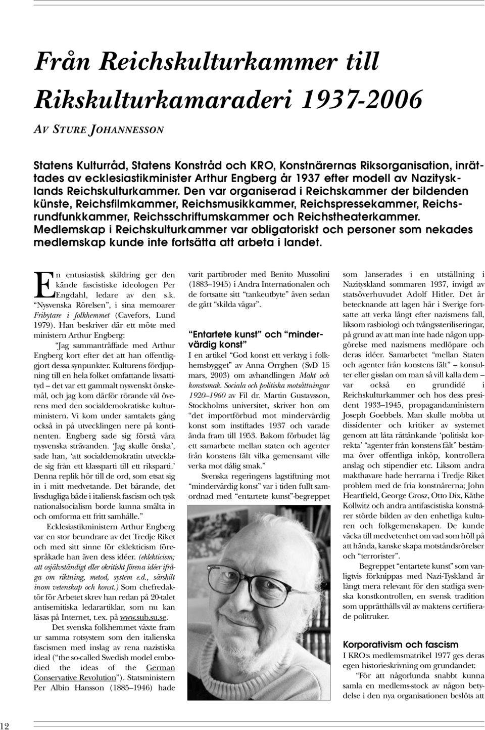 Den var organiserad i Reichskammer der bildenden k ü n s t e, R e i c h s fi l m k a m m e r, R e i c h s mu s i k k a m m e r, R e i c h s p re s s e k a m m e r, R e i c h s - ru n d f u n k k a m
