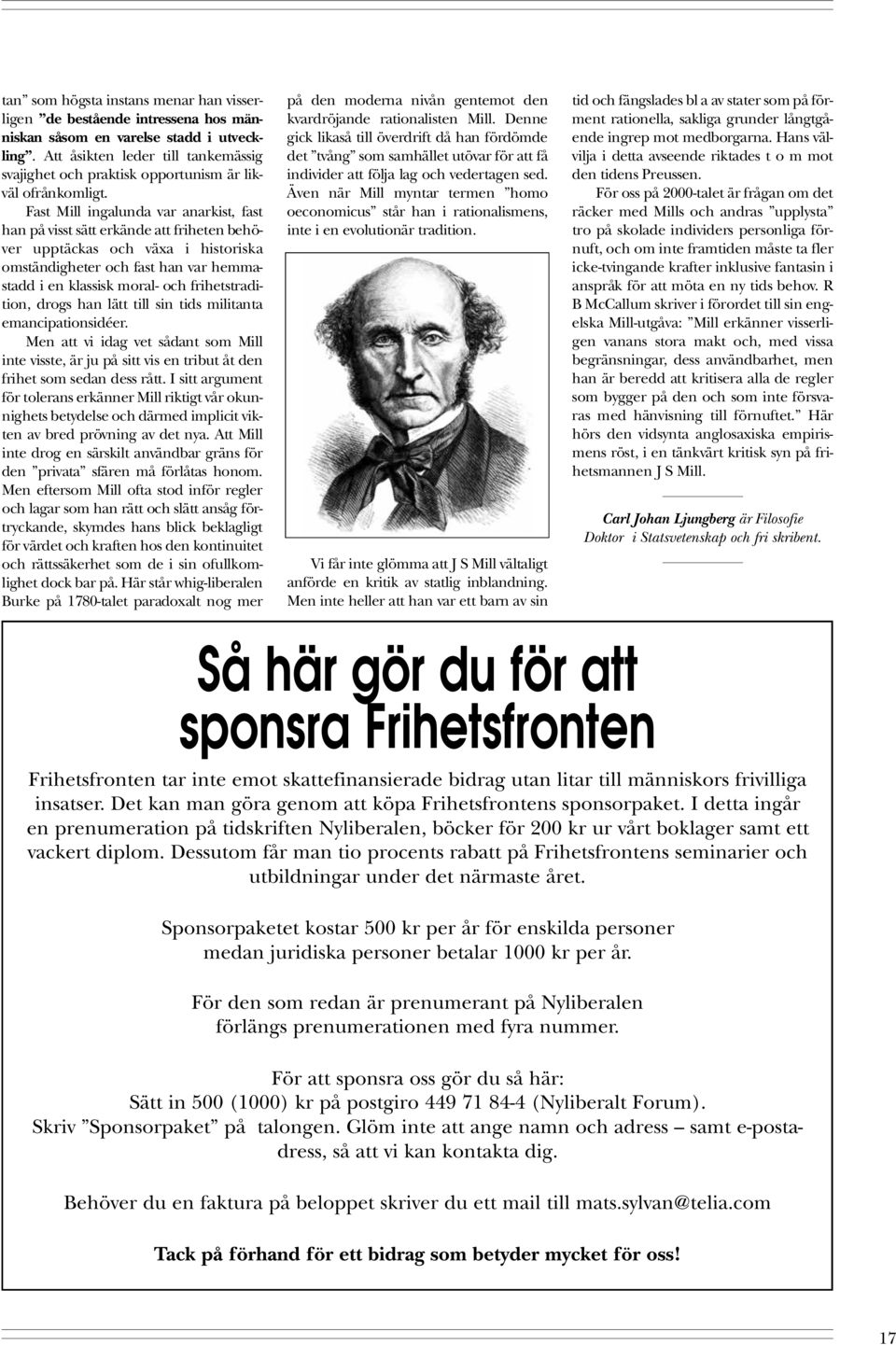 Fast Mill ingalunda var anarkist, fast han på visst sätt erkände att friheten behöver upptäckas och växa i historiska omständigheter och fast han var hemmastadd i en klassisk moral- och
