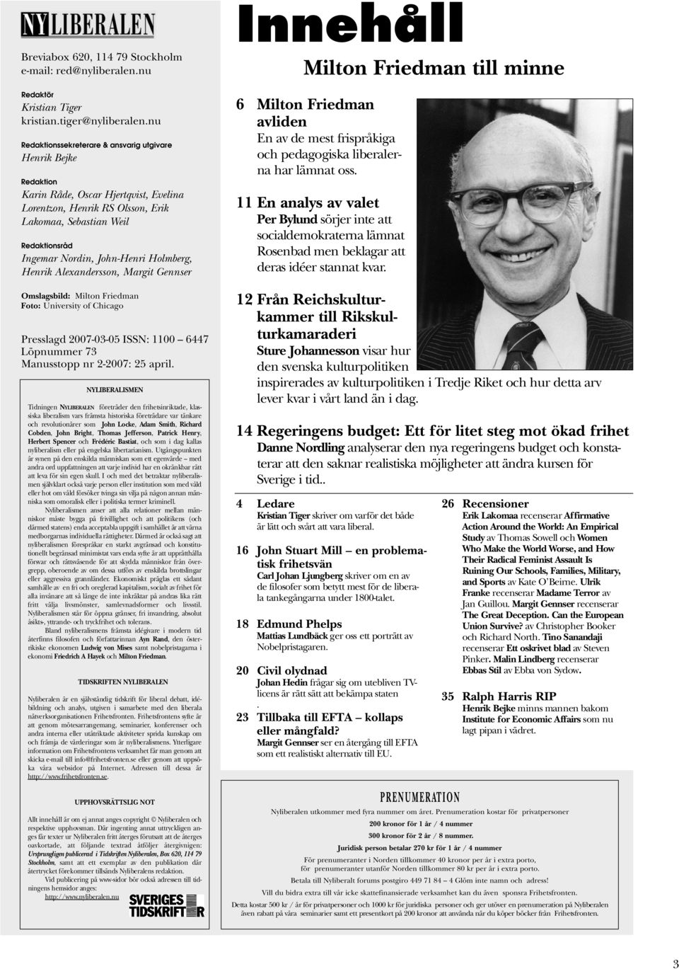 John-Henri Holmberg, Henrik Alexandersson, Margit Gennser Omslagsbild: Milton Friedman Foto: University of Chicago Presslagd 2007-03-05 ISSN: 1100 6447 Löpnummer 73 Manusstopp nr 2-2007: 25 april.