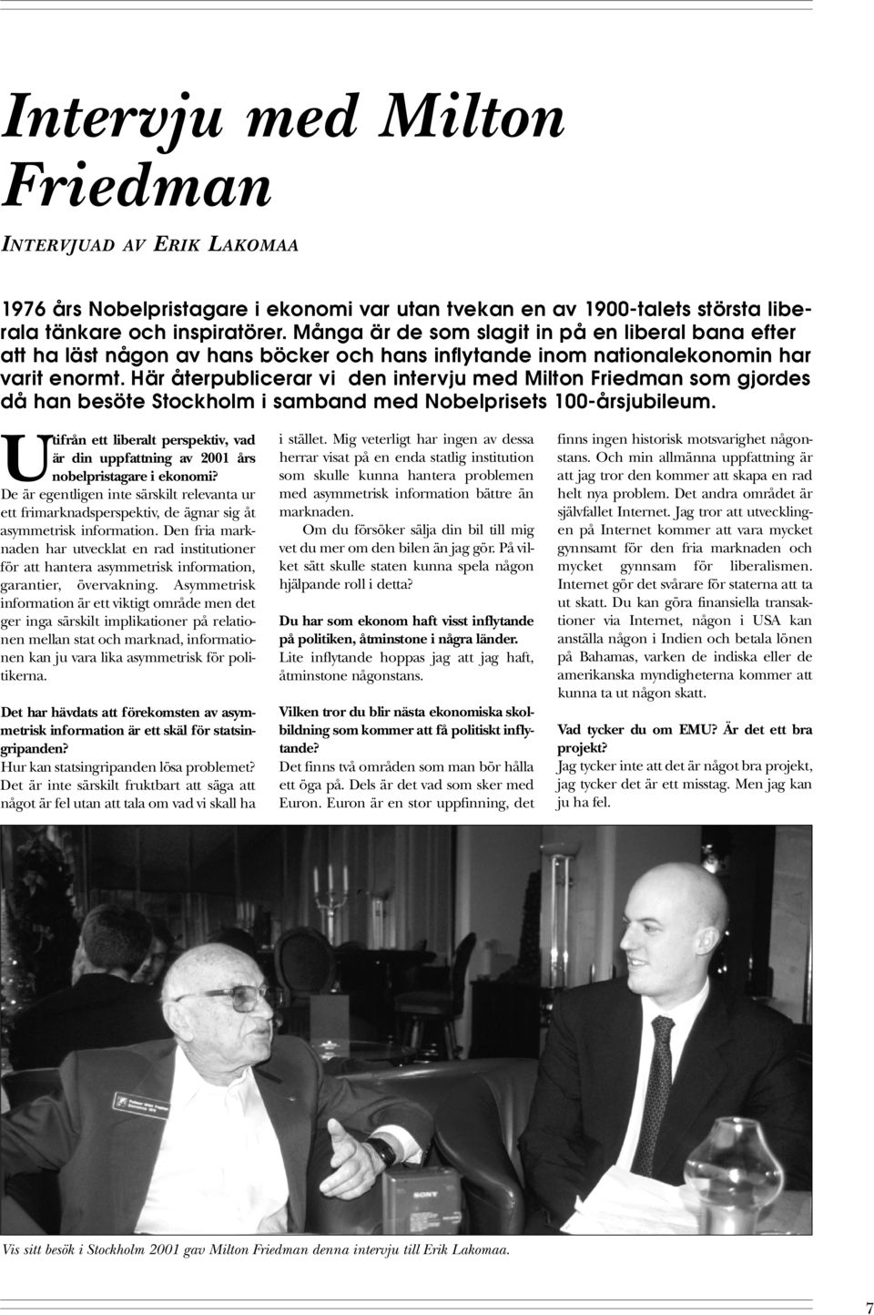 Här återpublicerar vi den intervju med Milton Friedman som gjord e s då han besöte Stockholm i samband med Nobelprisets 100-års j u b i l e u m.