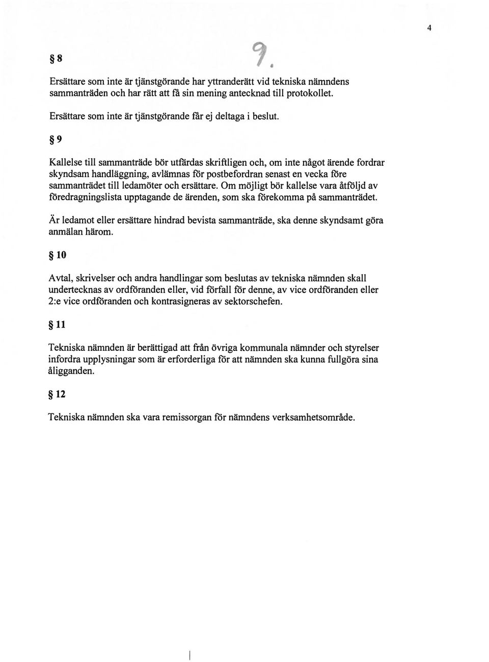 9 Kallelse till sammanträde bör utflirdas skriftligen och, om inte något ärende fordrar skyndsam handläggning, avlämnas för postbefordran senast en vecka llire sammanträdet till ledamöter och