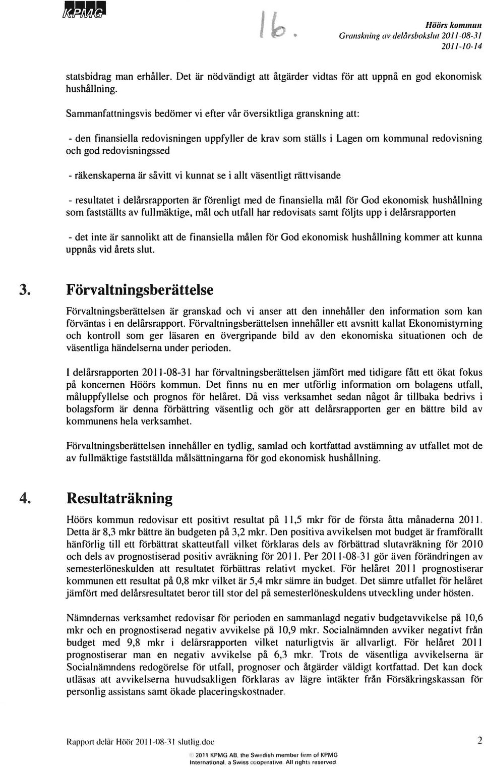 räkenskaperna är såvitt vi kunnat se i allt väsentligt rättvisande - resultatet i delårsrapporten är förenligt med de finansiella mål för God ekonomisk hushållning som fastställts av fullmäktige, mål