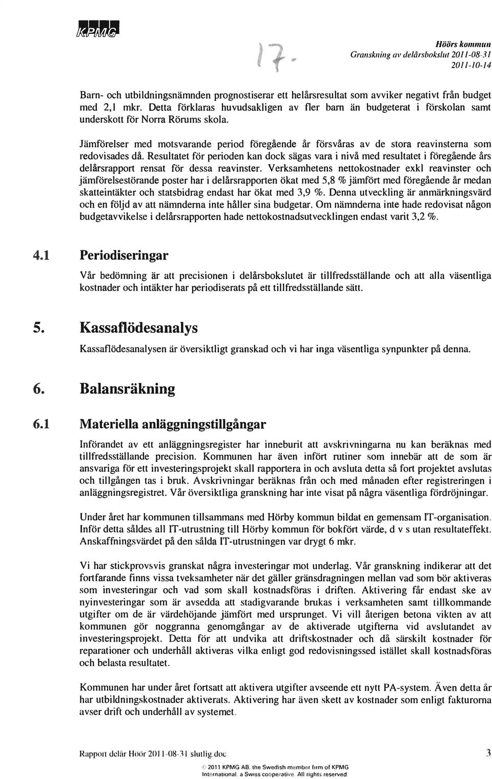 Jämförelser med motsvarande period föregående år försvåras av de stora reavinsterna som redovisades då.