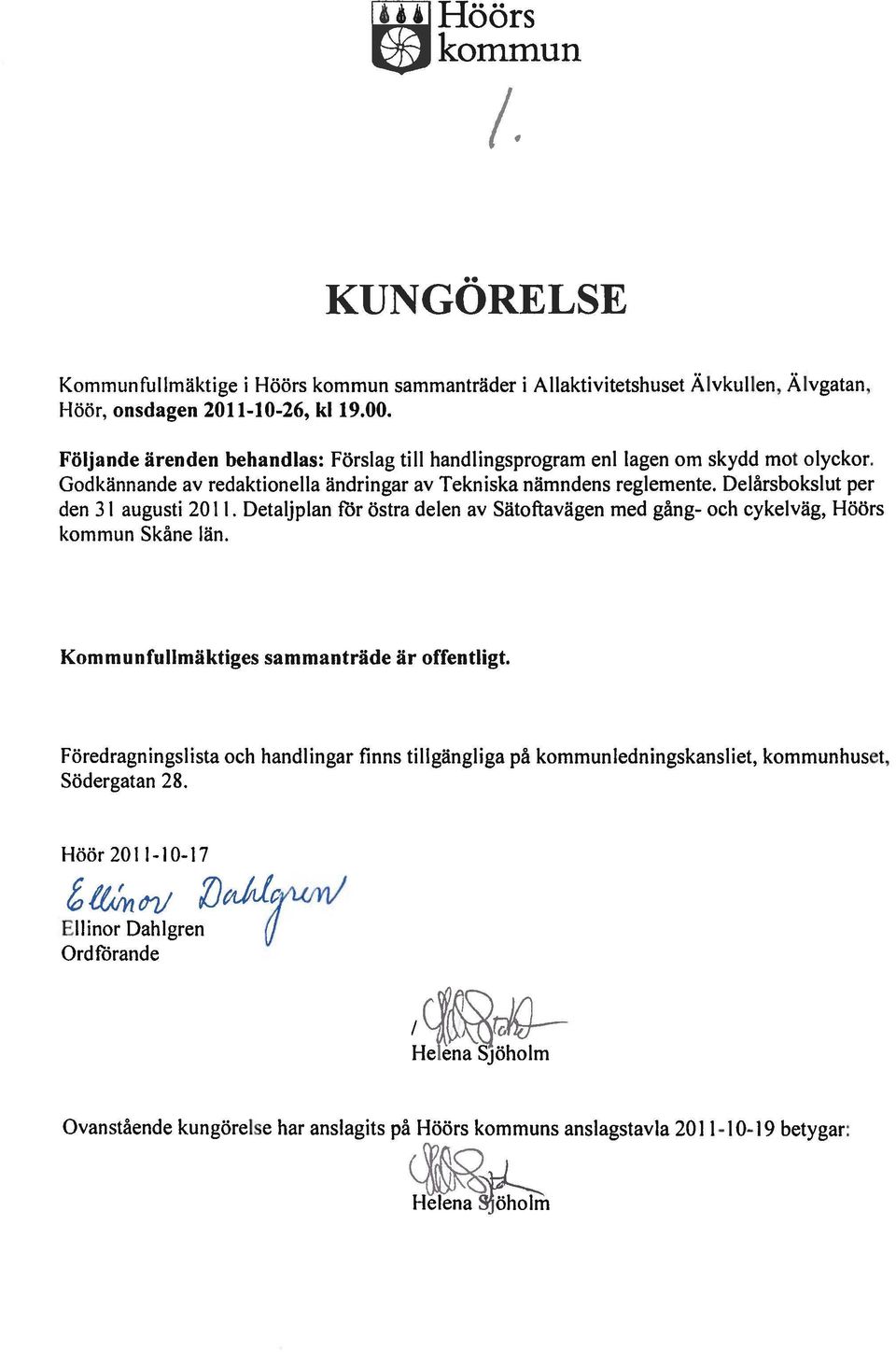 Delårsbokslut per den 31 augusti 2011. Detaljplan för östra delen av Sätoftavägen med gång- och cykelväg, Höörs kommun Skåne län. Kommunfullmäktiges sammanträde är offentligt.