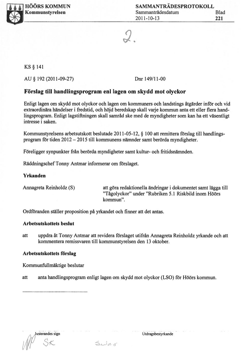 handlingsprogram. Enligt lagstiftningen skall samråd ske med de myndigheter som kan ha ett väsentligt intresse i saken.