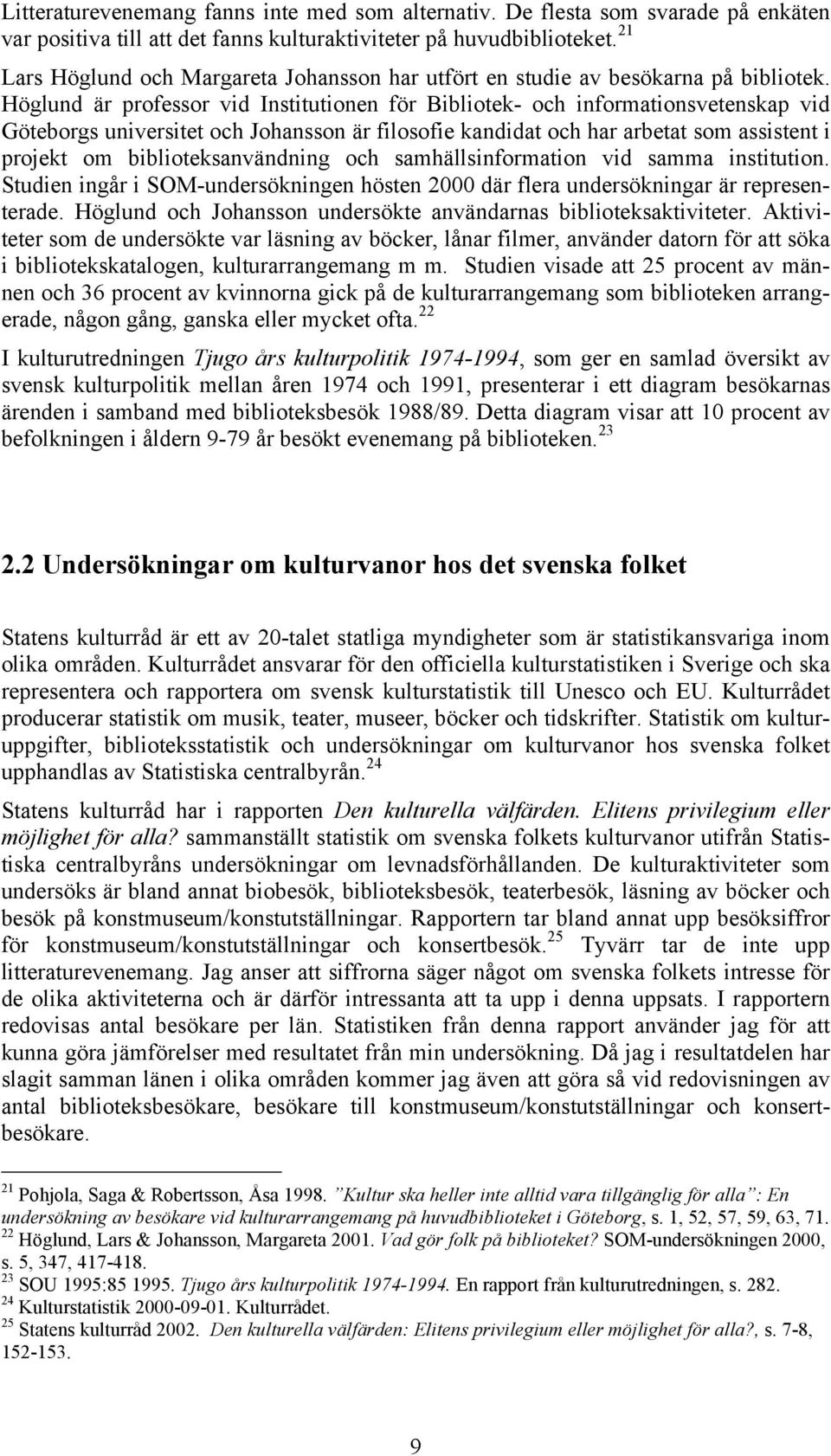 Höglund är professor vid Institutionen för Bibliotek- och informationsvetenskap vid Göteborgs universitet och Johansson är filosofie kandidat och har arbetat som assistent i projekt om